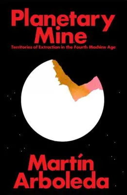 Mina planetară: Teritorii de extracție în cadrul capitalismului târziu - Planetary Mine: Territories of Extraction Under Late Capitalism