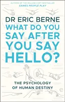 Ce spui după ce spui bună ziua - Preia controlul asupra conversațiilor și relațiilor tale (Berne Eric (M.D.)) - What Do You Say After You Say Hello - Gain control of your conversations and relationships (Berne Eric (M.D.))