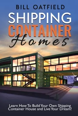 Case din containere de transport maritim: Învață cum să-ți construiești propria casă din containere maritime și trăiește-ți visul! - Shipping Container Homes: Learn How To Build Your Own Shipping Container House and Live Your Dream!
