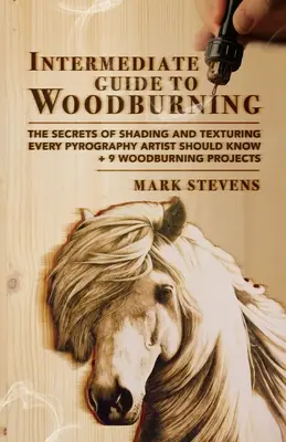 Ghid intermediar pentru arderea lemnului: Secretele de umbrire și texturare pe care ar trebui să le cunoască orice artist pirograv + 9 proiecte de ardere a lemnului - Intermediate Guide to Woodburning: The Secrets of Shading and Texturing Every Pyrography Artist Should Know + 9 Woodburning Projects