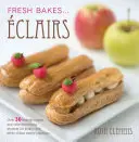 Eclairs creative - Peste 30 de arome fabuloase și idei simple de decorare a torturilor pentru creații din patiserie choux - Creative Eclairs - Over 30 fabulous flavours and easy cake-decorating ideas for choux pastry creations