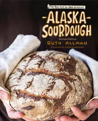 Alaska Sourdough: Chestia adevărată de către un adevărat alaskian - Alaska Sourdough: The Real Stuff by a Real Alaskan