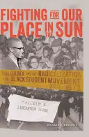 Fighting for Our Place in the Sun: Malcolm X și radicalizarea mișcării studențești negre 1960-1973 - Fighting for Our Place in the Sun: Malcolm X and the Radicalization of the Black Student Movement 1960-1973