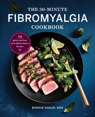 The 30-Minute Fibromyalgia Cookbook: 75 de rețete antiinflamatorii rapide și ușoare - The 30-Minute Fibromyalgia Cookbook: 75 Quick and Easy Anti-Inflammatory Recipes