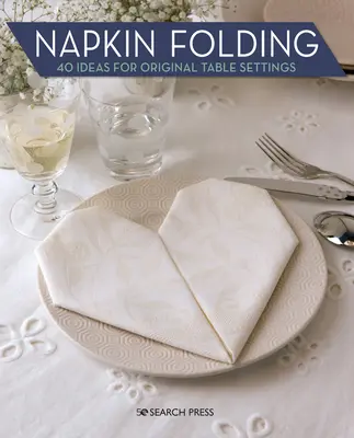 Plierea șervețelelor: 40 de idei pentru aranjarea originală a mesei - Napkin Folding: 40 Ideas for Original Table Settings