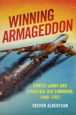 Winning Armageddon: Curtis Lemay și Comandamentul Strategic Aerian 1948-1957 - Winning Armageddon: Curtis Lemay and Strategic Air Command 1948-1957