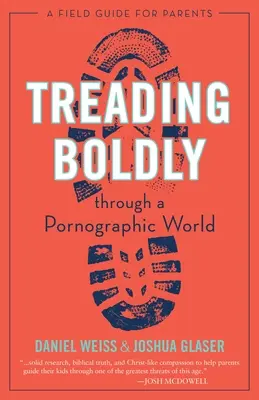Treading Boldly Through a Pornographic World: Un ghid de teren pentru părinți - Treading Boldly Through a Pornographic World: A Field Guide for Parents