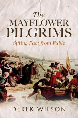 The Mayflower Pilgrims (Pelerinii de pe Mayflower): Fapte și fabulații - The Mayflower Pilgrims: Sifting Fact from Fable