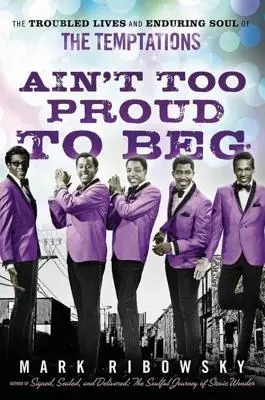 Ain't Too Proud to Beg: Viețile zbuciumate și sufletul de durată al trupei Temptations - Ain't Too Proud to Beg: The Troubled Lives and Enduring Soul of the Temptations