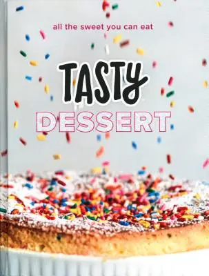 Desert savuros: Toate dulciurile pe care le poți mânca (o carte de bucate oficială Tasty) - Tasty Dessert: All the Sweet You Can Eat (an Official Tasty Cookbook)