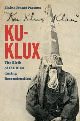 Ku-Klux: Nașterea Klanului în timpul reconstrucției: The Birth of the Klan during Reconstruction - Ku-Klux: The Birth of the Klan during Reconstruction