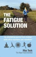 Soluția pentru oboseală - Călătoria mea uimitoare de la renunțarea la medic la munți și maratoane - Fatigue Solution - My Astonishing Journey from Medical Write-Off to Mountains and Marathons
