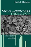 Semne și minuni atunci și acum: Făcătoare de minuni, împuternicire și ucenicie - Signs and Wonders Then and Now: Miracle-Working, Commissioning and Discipleship
