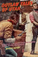 Outlaw Tales of Utah: Poveștile adevărate ale celor mai faimoși escroci, infractori și ucigași cu cuțite din statul stupului de albine, ediția a doua - Outlaw Tales of Utah: True Stories Of The Beehive State's Most Infamous Crooks, Culprits, And Cutthroats, Second Edition