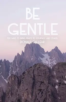 Fii blând: Ten Ways to Bring Peace to Yourself and Others (Zece moduri de a aduce pace ție și celorlalți) - Be Gentle: Ten Ways to Bring Peace to Yourself and Others