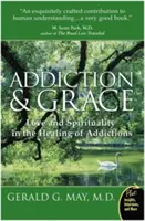 Dependență și har: Dragostea și spiritualitatea în vindecarea dependențelor - Addiction and Grace: Love and Spirituality in the Healing of Addictions