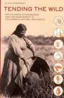 Tending the Wild: Native American Knowledge and the Management of California's Natural Resources