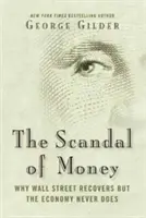 Scandalul banilor: De ce Wall Street își revine, dar economia nu o face niciodată - The Scandal of Money: Why Wall Street Recovers But the Economy Never Does