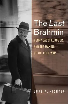 Ultimul brahman: Henry Cabot Lodge Jr. și crearea Războiului Rece - The Last Brahmin: Henry Cabot Lodge Jr. and the Making of the Cold War