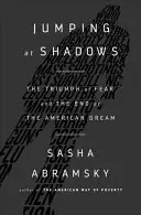 Sărind la umbre: Triumful fricii și sfârșitul visului american (The Triumph of Fear and the End of the American Dream) - Jumping at Shadows: The Triumph of Fear and the End of the American Dream