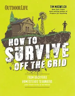 Cum să supraviețuiești în afara rețelei: De la gospodăriile din curtea din spate la buncăre (și tot ce este între ele) - How to Survive Off the Grid: From Backyard Homesteads to Bunkers (and Everything in Between)