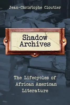 Arhivele umbrelor: Ciclurile de viață ale literaturii afro-americane - Shadow Archives: The Lifecycles of African American Literature