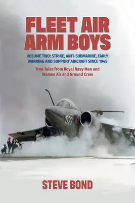 Fleet Air Arm Boys: Volume Two: Strike, Anti-Submarine, Early Warning and Support Aircraft Since 1945. Povești adevărate de la bărbații din Marina Regală și - Fleet Air Arm Boys: Volume Two: Strike, Anti-Submarine, Early Warning and Support Aircraft Since 1945. True Tales from Royal Navy Men and