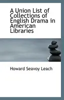 Union List of Collections of English Drama în bibliotecile americane - Union List of Collections of English Drama in American Libraries
