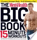 The Men's Health Big Book of 15-Minute Workouts: A Leaner, Stronger Body - In 15 Minutes a Day! - The Men's Health Big Book of 15-Minute Workouts: A Leaner, Stronger Body--In 15 Minutes a Day!
