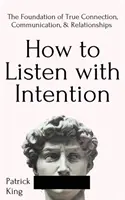 Cum să asculți cu intenție: Fundamentul conexiunii, comunicării și relațiilor adevărate - How to Listen with Intention: The Foundation of True Connection, Communication, and Relationships