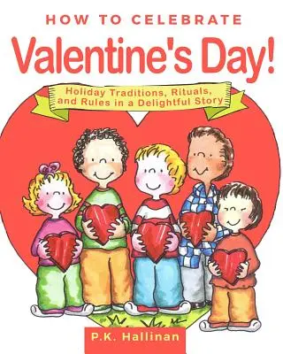 Cum să sărbătorim Valentine's Day!: Tradiții, ritualuri și reguli de sărbătoare într-o poveste încântătoare - How to Celebrate Valentine's Day!: Holiday Traditions, Rituals, and Rules in a Delightful Story