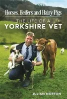 Cai, juninci și porci păroși - Viața unui veterinar din Yorkshire - Horses, Heifers and Hairy Pigs - The Life of a Yorkshire Vet