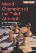 Campion mondial la a treia încercare - 59 de capodopere de șah ale unui campion mondial prin corespondență - World Champion at the Third Attempt - 59 Chess Masterpieces by a Correspondence World Champion