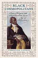 Cosmopolitani negri: Rasă, religie și republicanism într-o epocă a revoluției - Black Cosmopolitans: Race, Religion, and Republicanism in an Age of Revolution