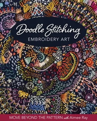 Doodle Stitching Embroidery Art: Treceți dincolo de model cu Aimee Ray - Doodle Stitching Embroidery Art: Move Beyond the Pattern with Aimee Ray
