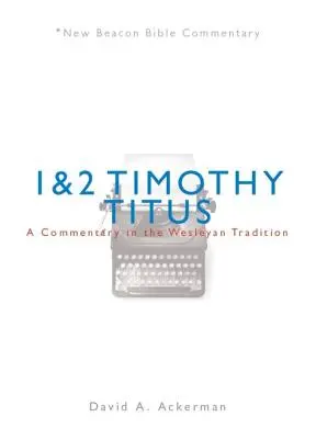 Nbbc, 1 & 2 Timotei/Titus: Un comentariu în tradiția wesleyană - Nbbc, 1 & 2 Timothy/Titus: A Commentary in the Wesleyan Tradition