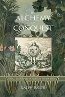 Alchimia cuceririi: Știința, religia și secretele Lumii Noi - The Alchemy of Conquest: Science, Religion, and the Secrets of the New World