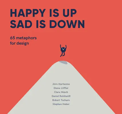 Happy Is Up, Sad Is Down: 65 de metafore pentru design - Happy Is Up, Sad Is Down: 65 Metaphors for Design