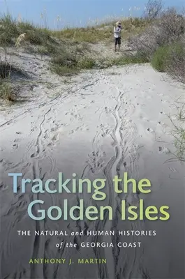 Urmărind insulele de aur: Istoriile naturale și umane ale coastei Georgiei - Tracking the Golden Isles: The Natural and Human Histories of the Georgia Coast