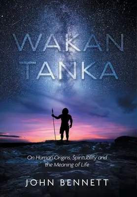 Wakan Tanka: Despre originile umane, spiritualitate și sensul vieții - Wakan Tanka: On Human Origins, Spirituality and the Meaning of Life
