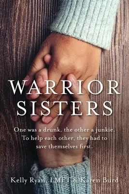 Warrior Sisters: Una era o bețivă, cealaltă o drogată. Pentru a se ajuta reciproc, au trebuit mai întâi să se salveze pe ele însele - Warrior Sisters: One was a drunk, the other a junkie. To help each other, they had to save themselves first