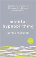 Mindful Hypnobirthing - tehnici de hipnoză și mindfulness pentru o naștere calmă și încrezătoare - Mindful Hypnobirthing - Hypnosis and Mindfulness Techniques for a Calm and Confident Birth