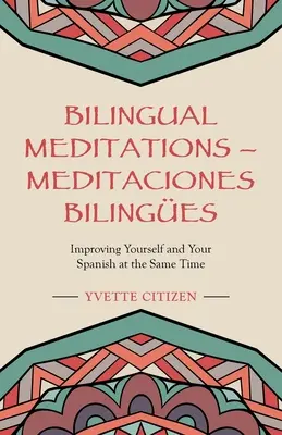 Meditații bilingve - Meditaciones Bilinges: Îmbunătățirea ta și a limbii tale spaniole în același timp - Bilingual Meditations - Meditaciones Bilinges: Improving Yourself and Your Spanish at the Same Time