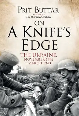 Pe muchie de cuțit: Ucraina, noiembrie 1942 - martie 1943 - On a Knife's Edge: The Ukraine, November 1942-March 1943