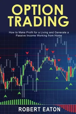 Tranzacționarea opțiunilor: Cum să faci profit pentru a trăi și să generezi un venit pasiv lucrând de acasă - Option Trading: How to Make Profit for a Living and Generate a Passive Income Working from Home