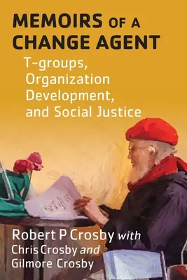 Memoriile unui agent al schimbării: Grupurile T, dezvoltarea organizațională și justiția socială - Memoirs of a Change Agent: T-groups, Organization Development, and Social Justice