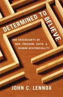 Hotărât să crezi?: Suveranitatea lui Dumnezeu, libertatea, credința și responsabilitatea umană - Determined to Believe?: The Sovereignty of God, Freedom, Faith, and Human Responsibility
