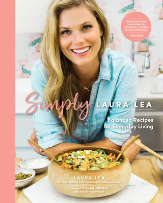 Pur și simplu Laura Lea: Rețete echilibrate pentru viața de zi cu zi - Simply Laura Lea: Balanced Recipes for Everyday Living