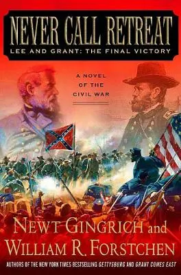 Never Call Retreat: Lee și Grant: The Final Victory: Un roman al Războiului Civil - Never Call Retreat: Lee and Grant: The Final Victory: A Novel of the Civil War