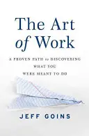 The Art of Work (Arta muncii): A Proven Path to Discovering What You Were Meant to Do - The Art of Work: A Proven Path to Discovering What You Were Meant to Do